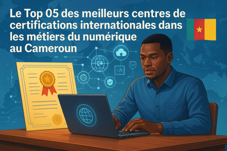 Le Top 05 des meilleurs centres de certifications internationales dans les métiers du numérique au cameroun